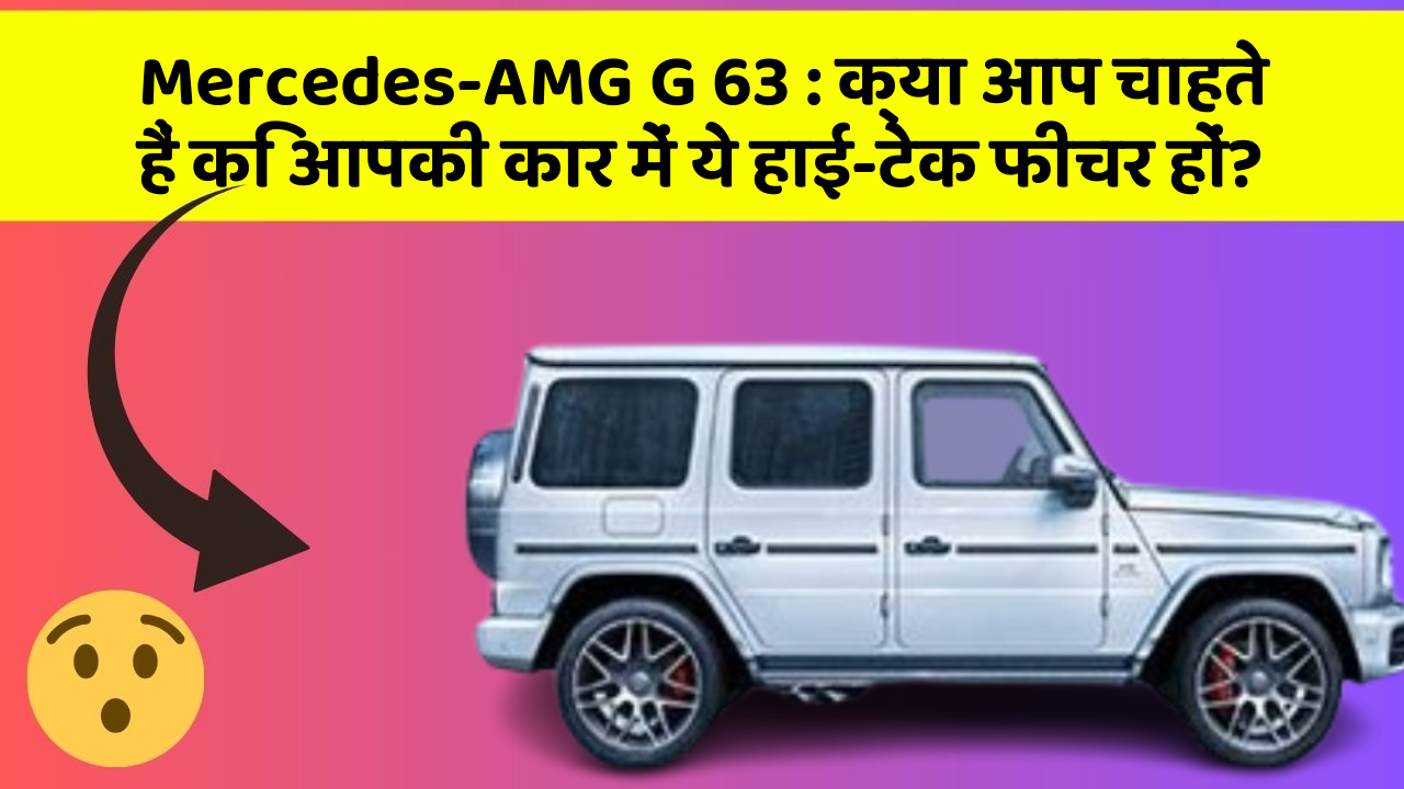 Mercedes-AMG G 63: क्या आप चाहते हैं कि आपकी कार में ये हाई-टेक फीचर हों?