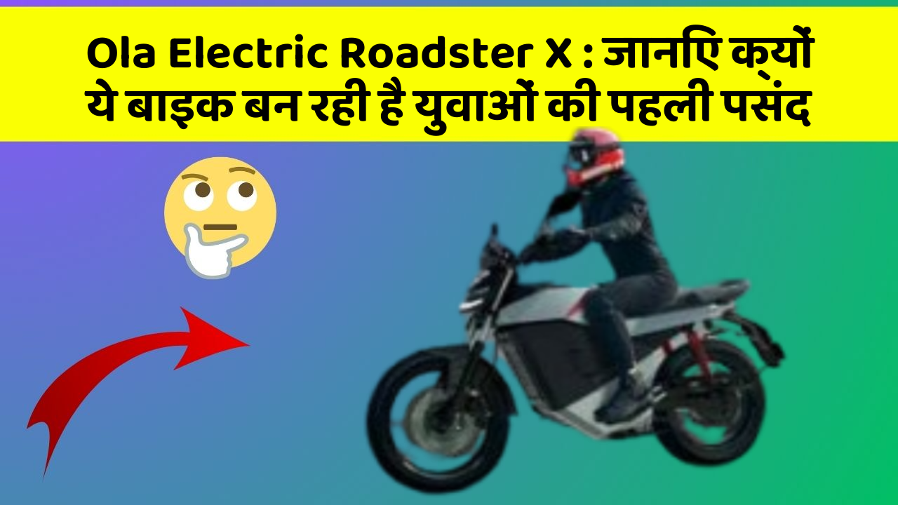 Ola Electric Roadster X: जानिए क्यों ये बाइक बन रही है युवाओं की पहली पसंद