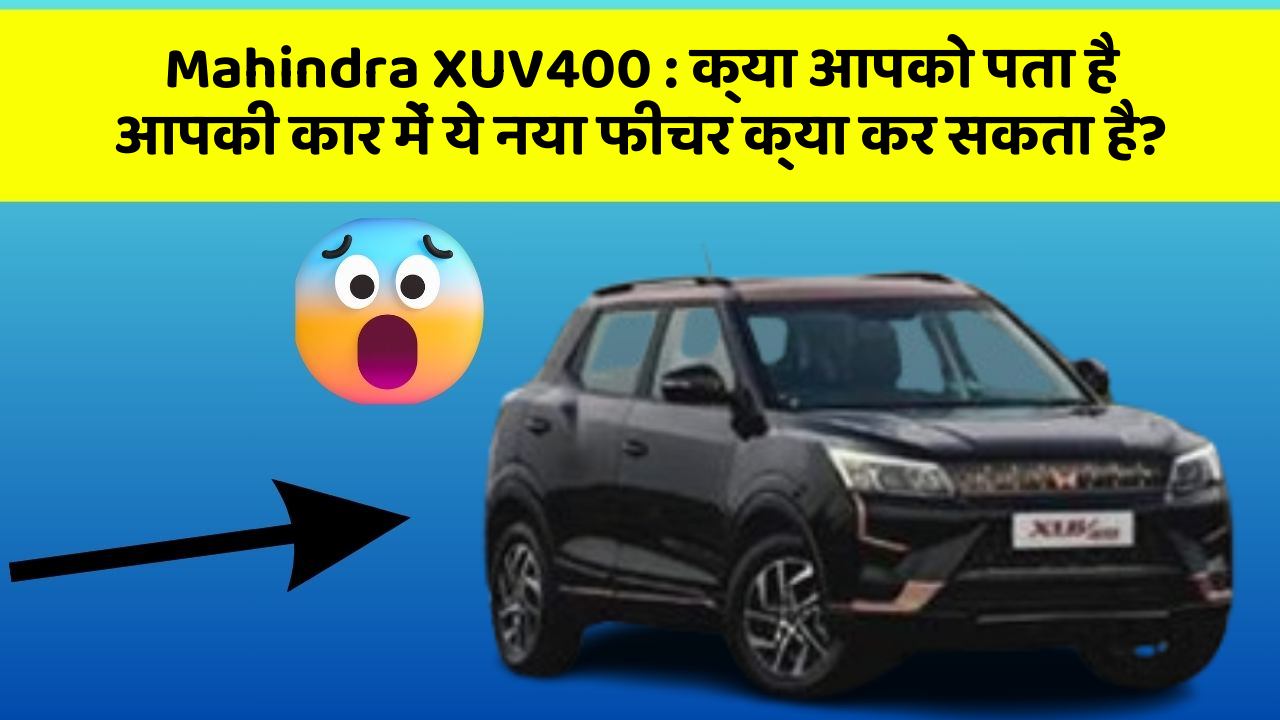 Mahindra XUV400: क्या आपको पता है आपकी कार में ये नया फीचर क्या कर सकता है?