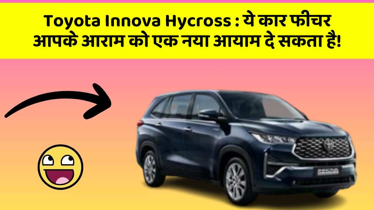 Toyota Innova Hycross : ये कार फीचर आपके आराम को एक नया आयाम दे सकता है!