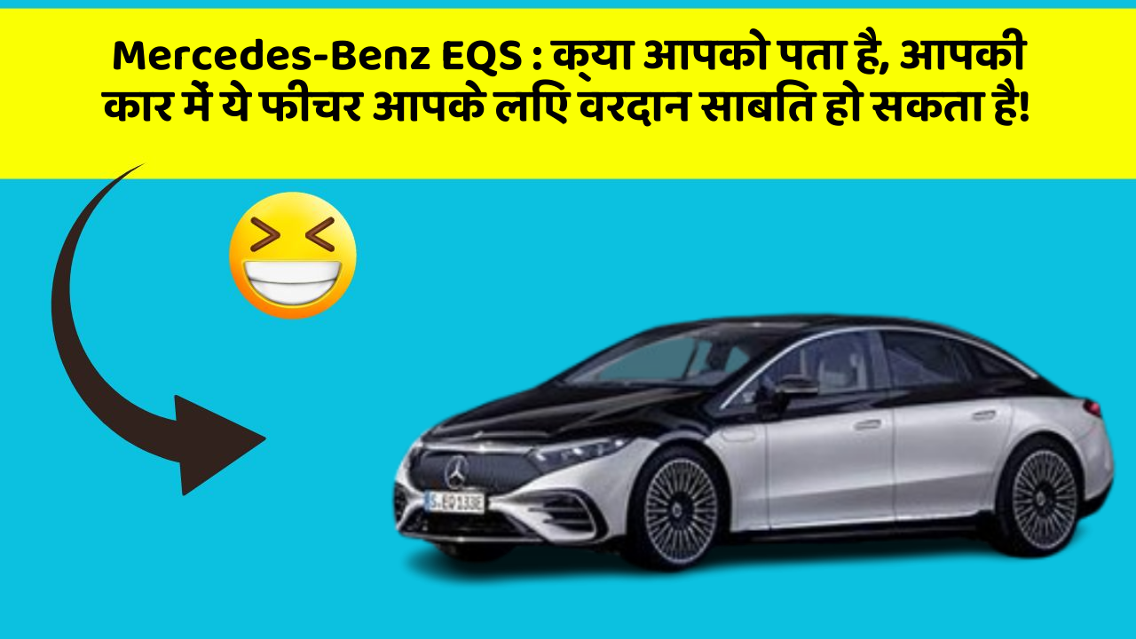 Mercedes-Benz EQS : क्या आपको पता है, आपकी कार में ये फीचर आपके लिए वरदान साबित हो सकता है!