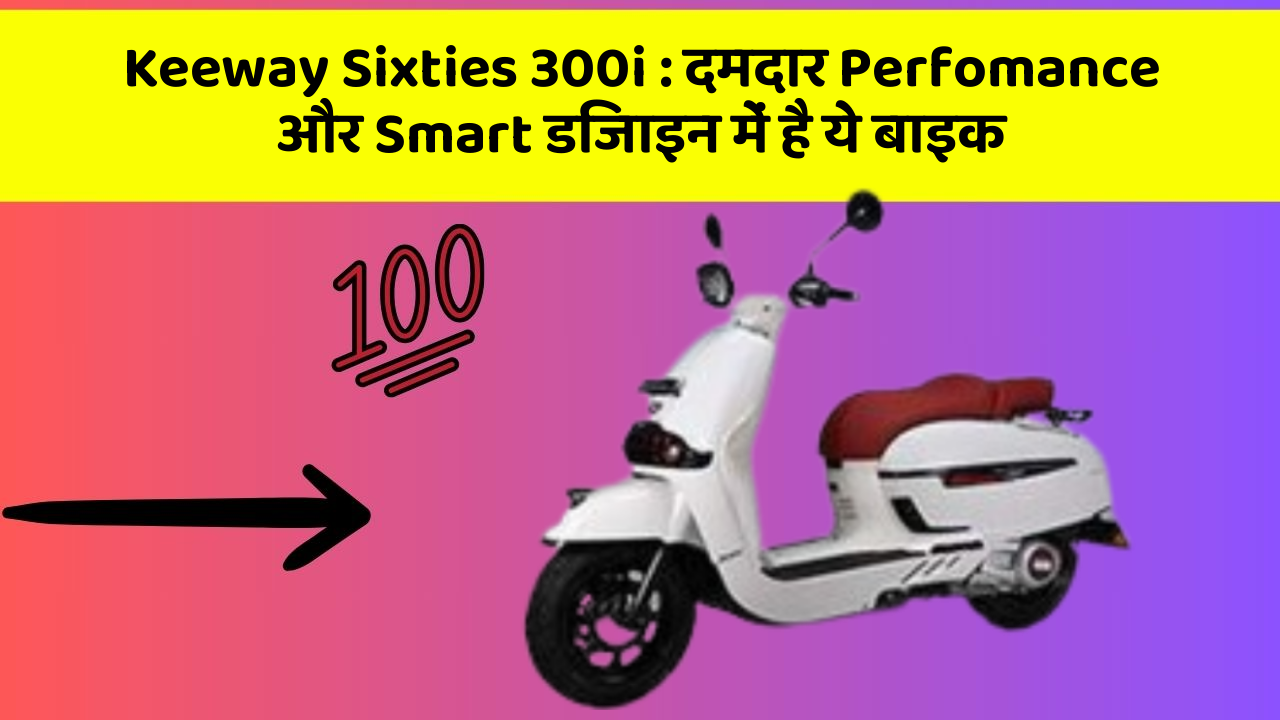 Keeway Sixties 300i: दमदार Perfomance और Smart डिजाइन में है ये बाइक