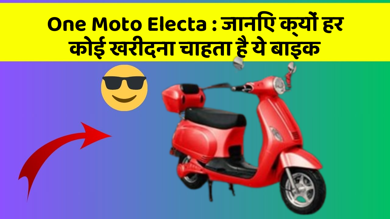 One Moto Electa: जानिए क्यों हर कोई खरीदना चाहता है ये बाइक