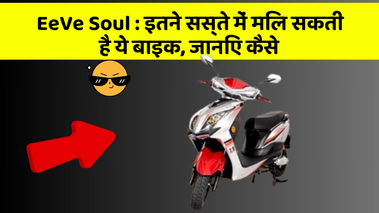 EeVe Soul: इतने सस्ते में मिल सकती है ये बाइक, जानिए कैसे