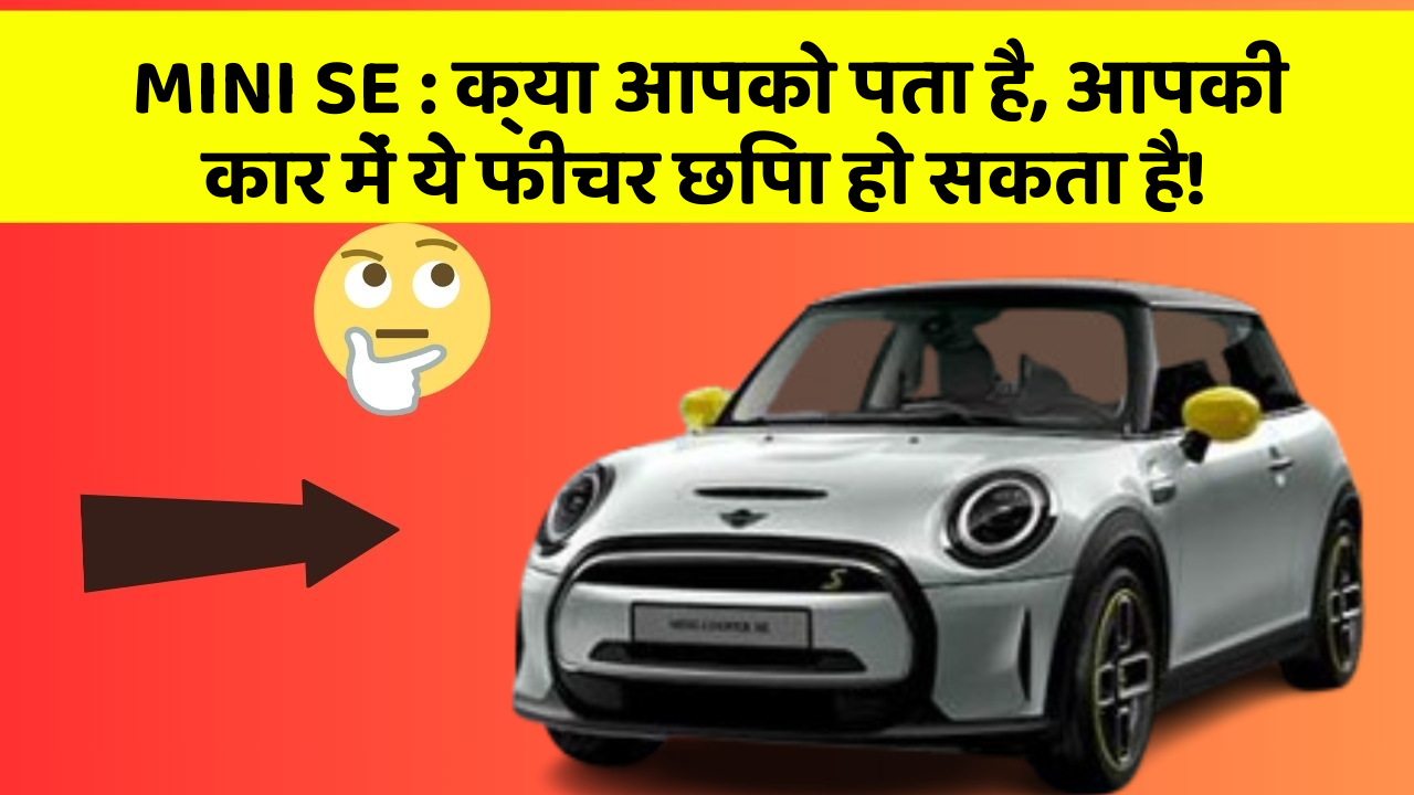 MINI SE: क्या आपको पता है, आपकी कार में ये फीचर छिपा हो सकता है!