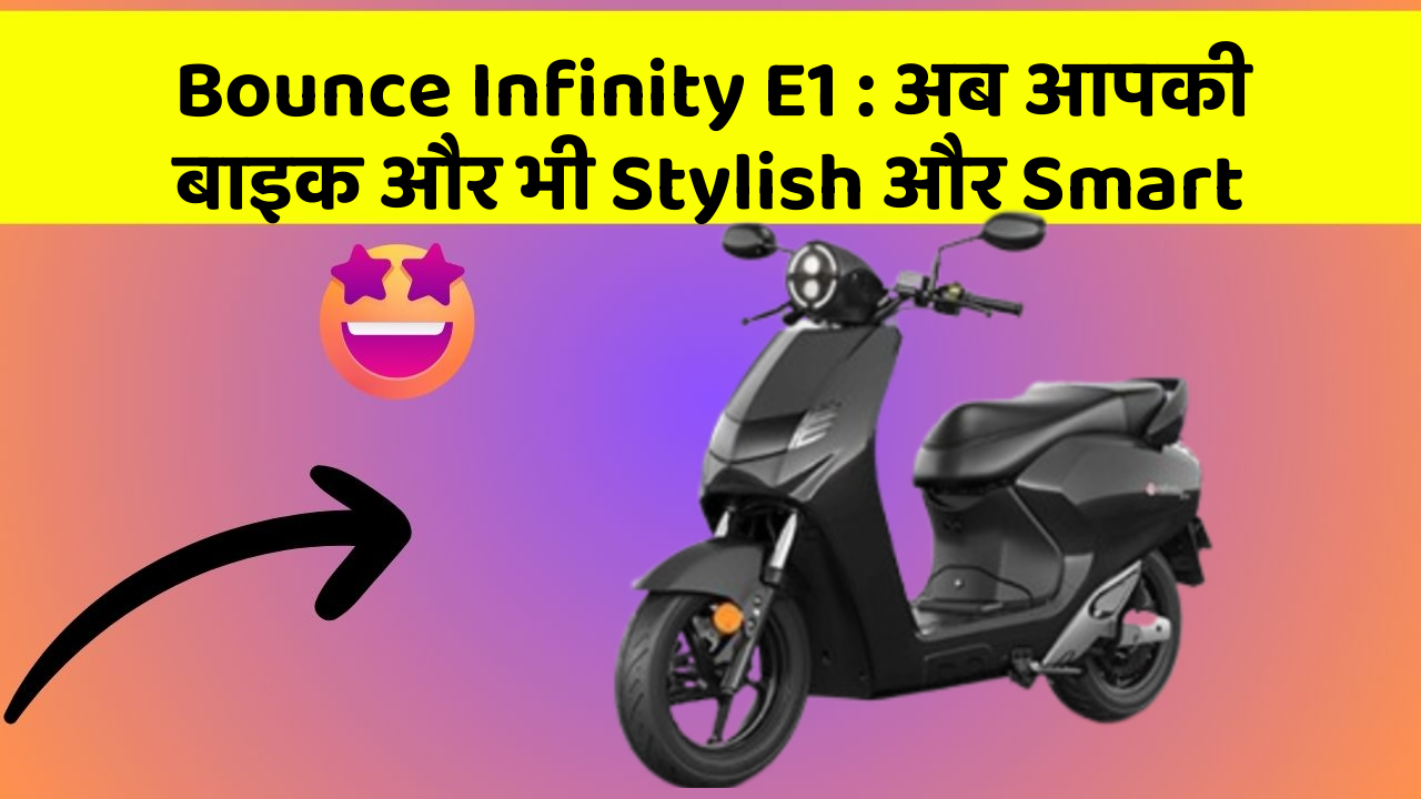 Bounce Infinity E1: अब आपकी बाइक और भी Stylish और Smart