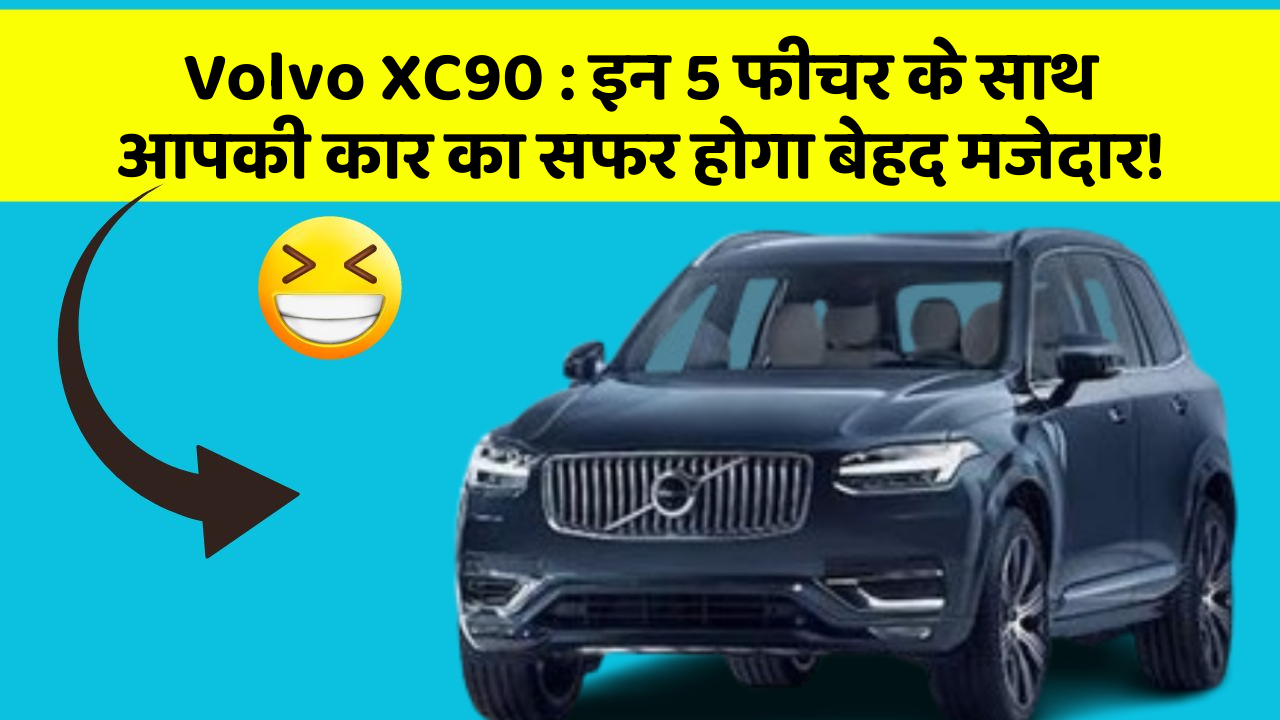 Volvo XC90: इन 5 फीचर के साथ आपकी कार का सफर होगा बेहद मजेदार!