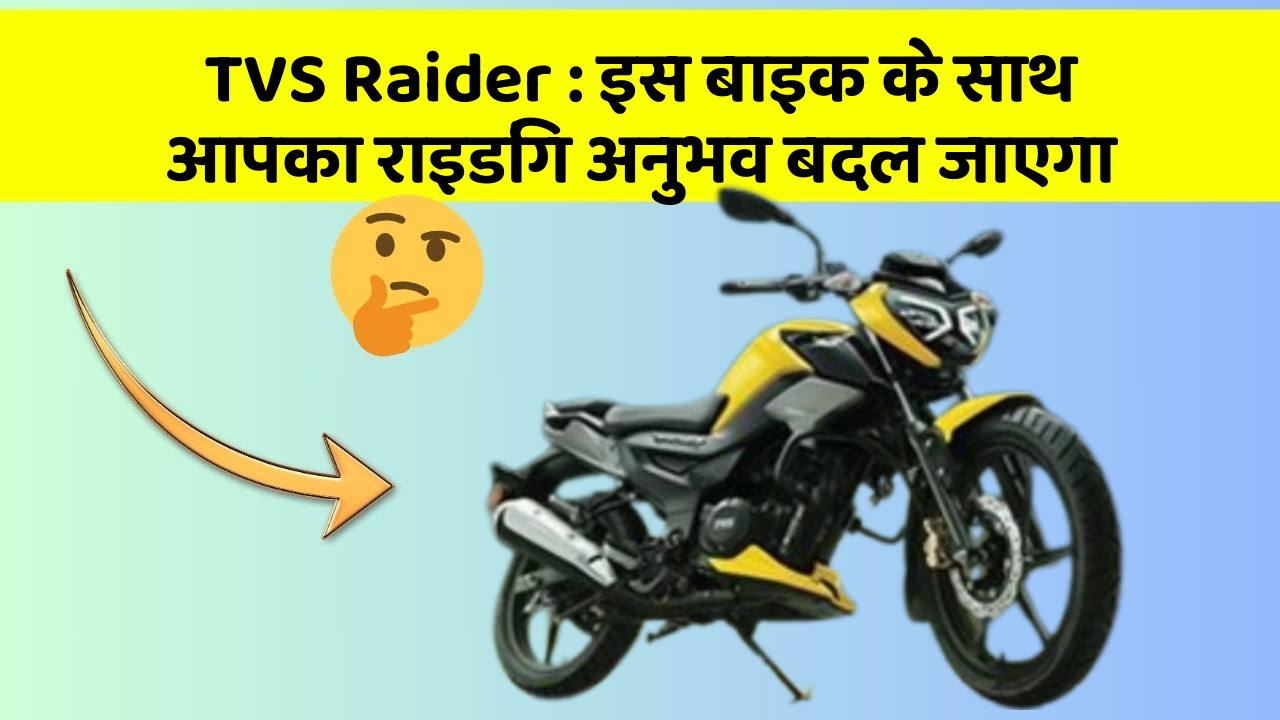 TVS Raider: इस बाइक के साथ आपका राइडिंग अनुभव बदल जाएगा