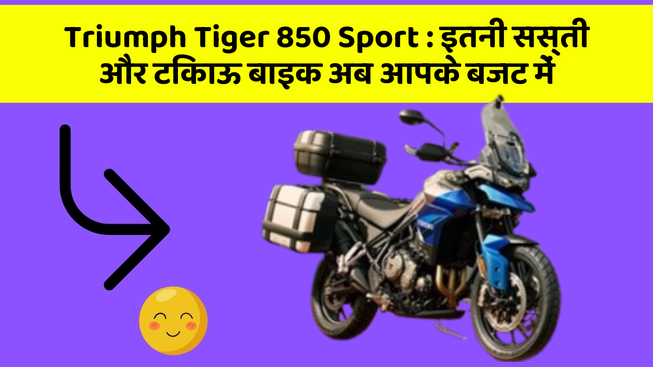 Triumph Tiger 850 Sport : इतनी सस्ती और टिकाऊ बाइक अब आपके बजट में