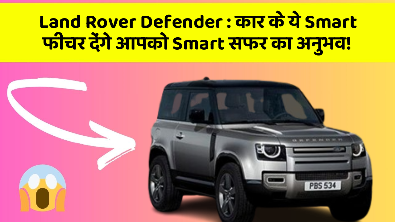 Land Rover Defender : कार के ये Smart फीचर देंगे आपको Smart सफर का अनुभव!