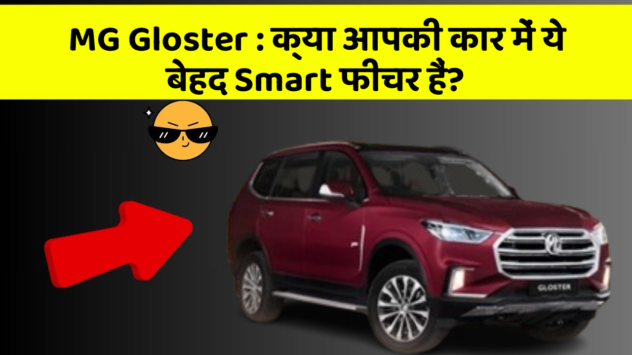 MG Gloster: क्या आपकी कार में ये बेहद Smart फीचर हैं?