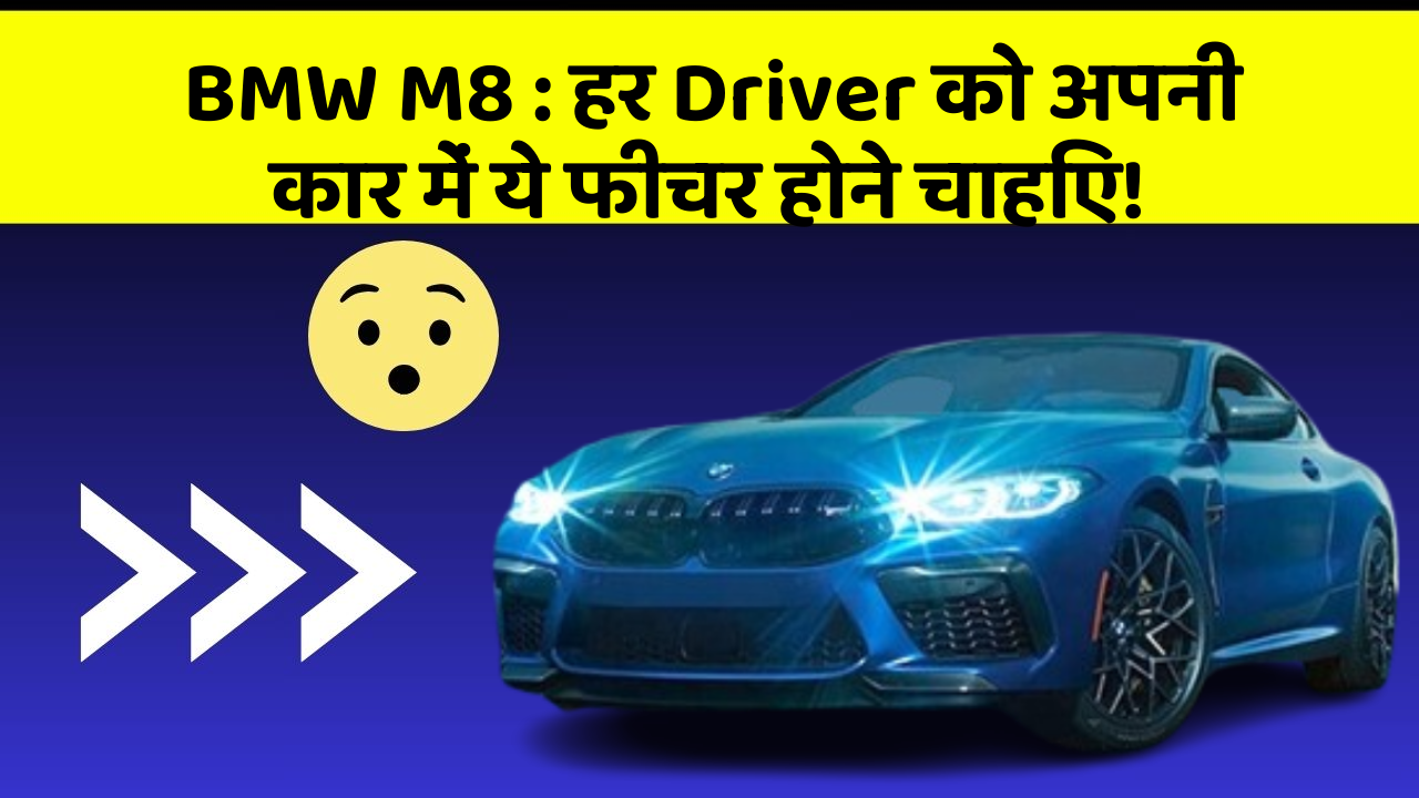 BMW M8 : हर Driver को अपनी कार में ये फीचर होने चाहिए!