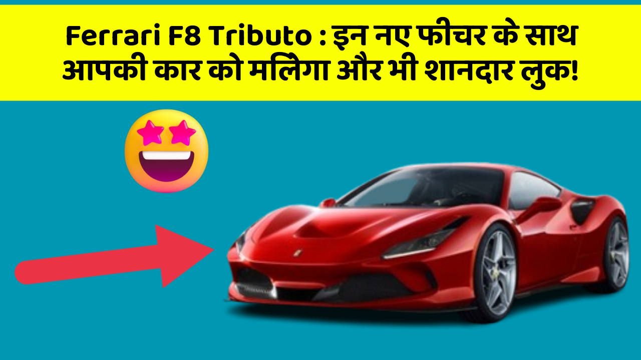 Ferrari F8 Tributo: इन नए फीचर के साथ आपकी कार को मिलेगा और भी शानदार लुक!