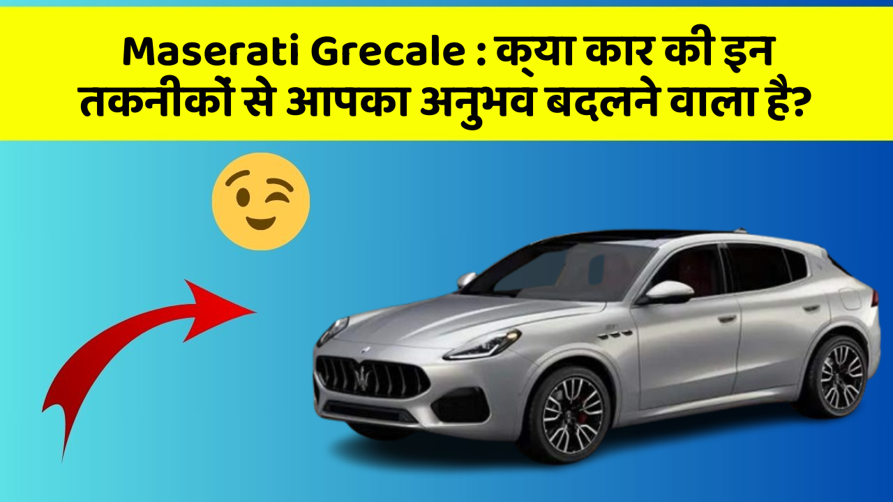 Maserati Grecale: क्या कार की इन तकनीकों से आपका अनुभव बदलने वाला है?
