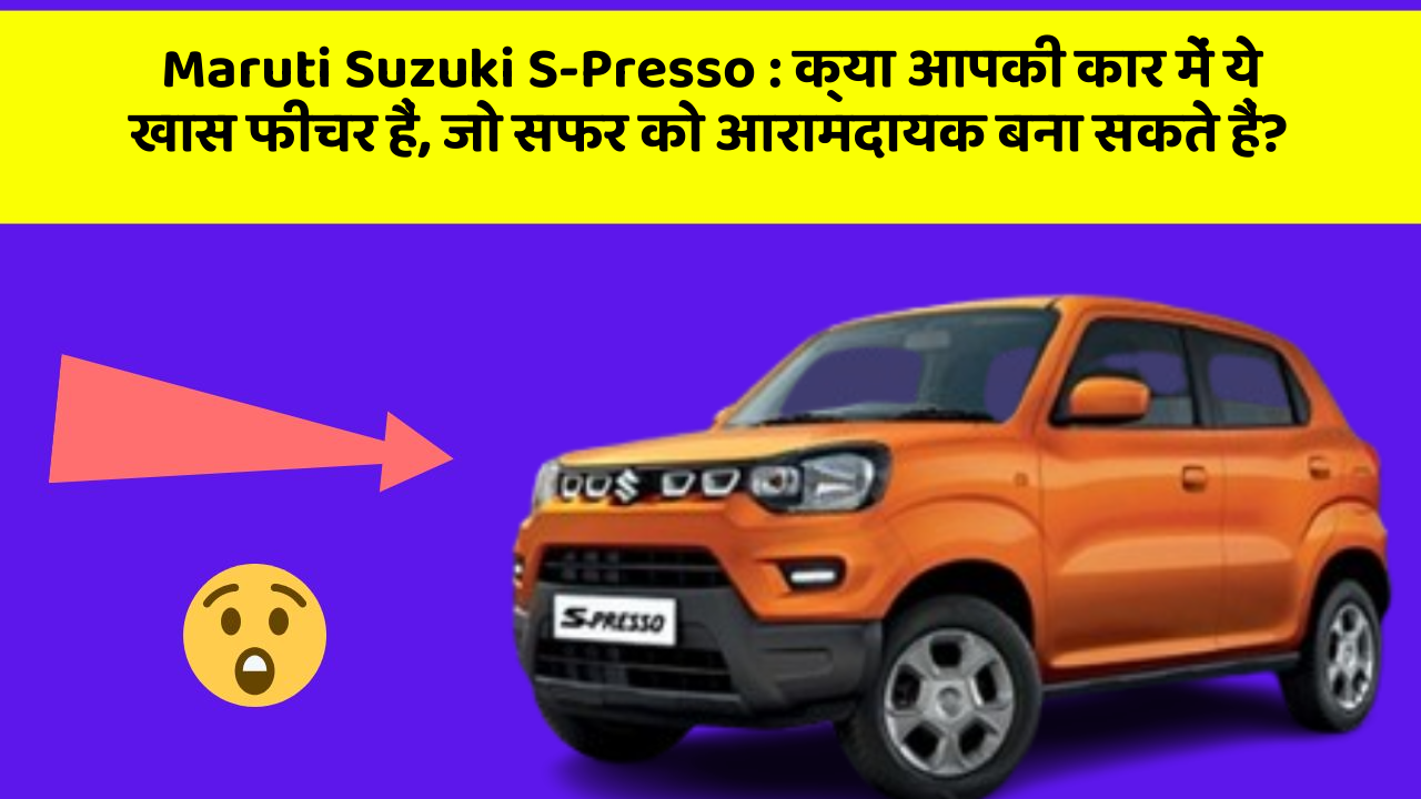 Maruti Suzuki S-Presso: क्या आपकी कार में ये खास फीचर हैं, जो सफर को आरामदायक बना सकते हैं?