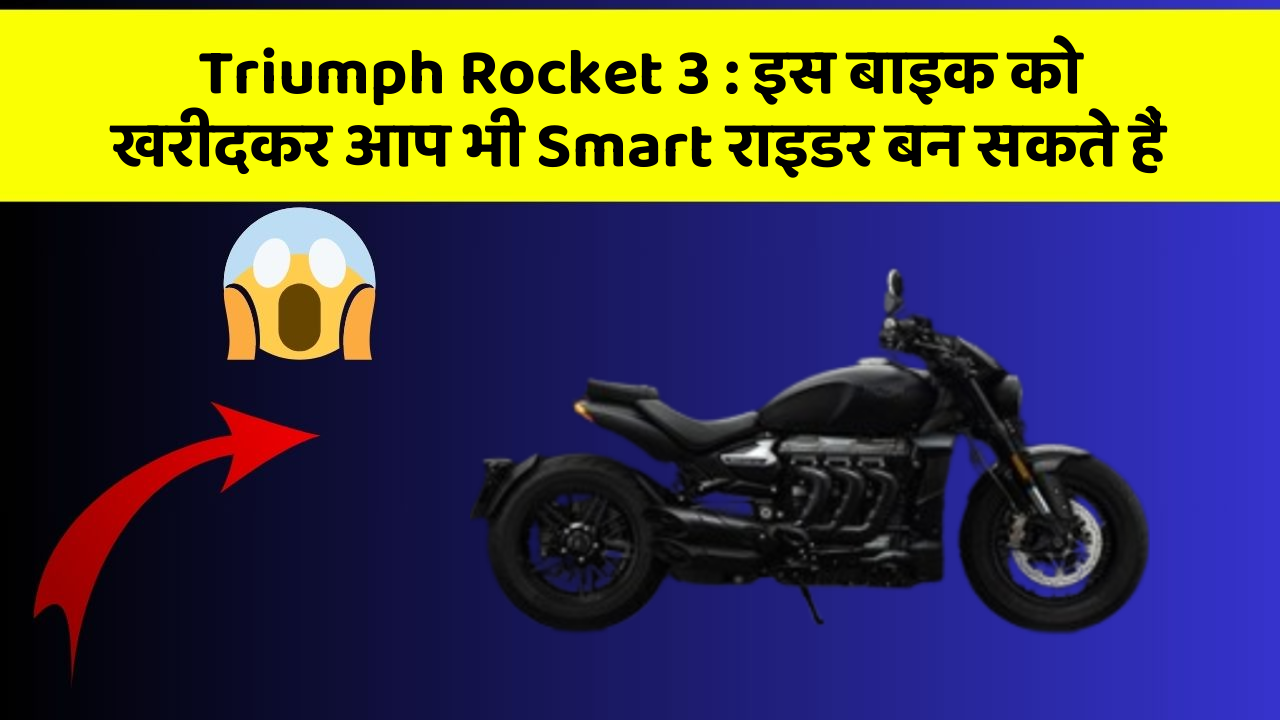Triumph Rocket 3 : इस बाइक को खरीदकर आप भी Smart राइडर बन सकते हैं