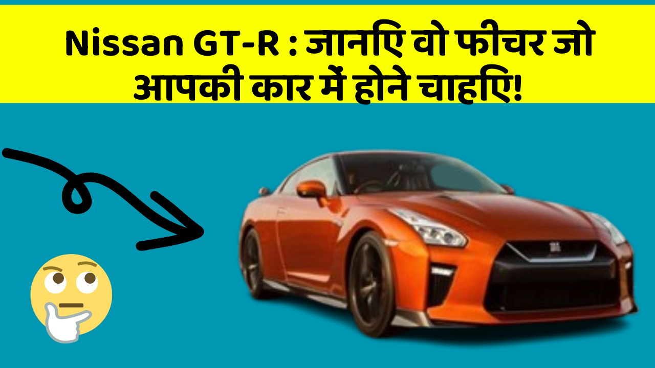 Nissan GT-R: जानिए वो फीचर जो आपकी कार में होने चाहिए!
