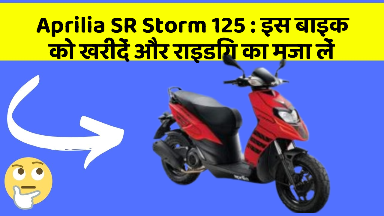 Aprilia SR Storm 125: इस बाइक को खरीदें और राइडिंग का मजा लें