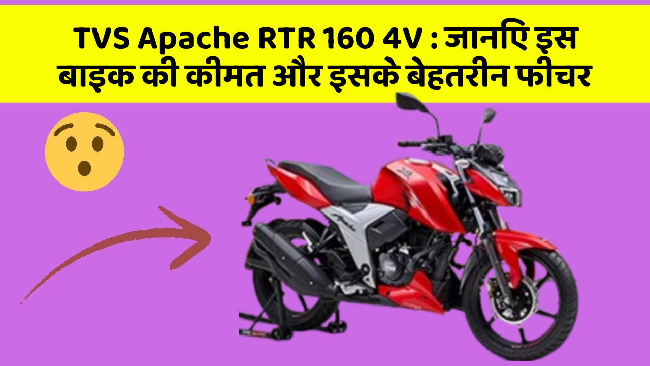 TVS Apache RTR 160 4V: जानिए इस बाइक की कीमत और इसके बेहतरीन फीचर