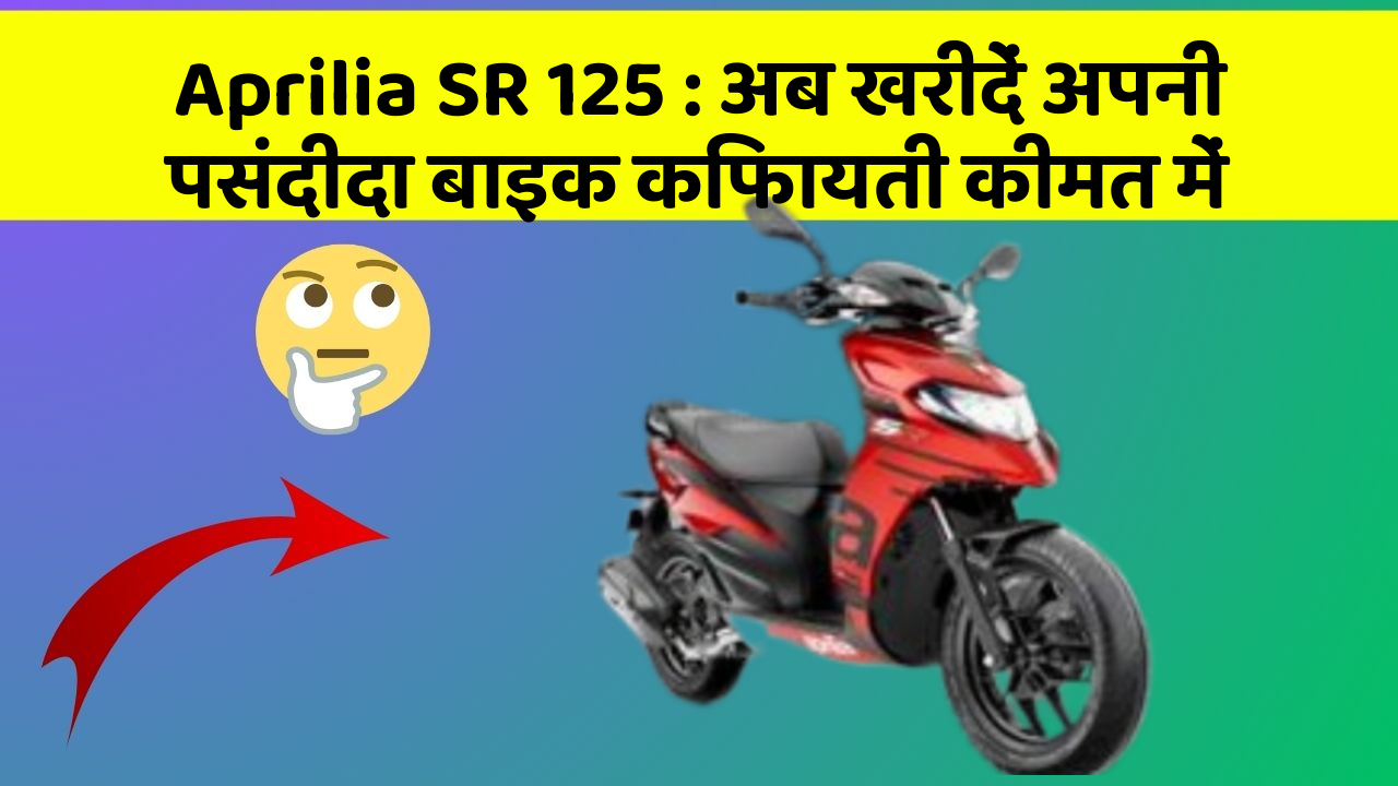 Aprilia SR 125: अब खरीदें अपनी पसंदीदा बाइक किफायती कीमत में