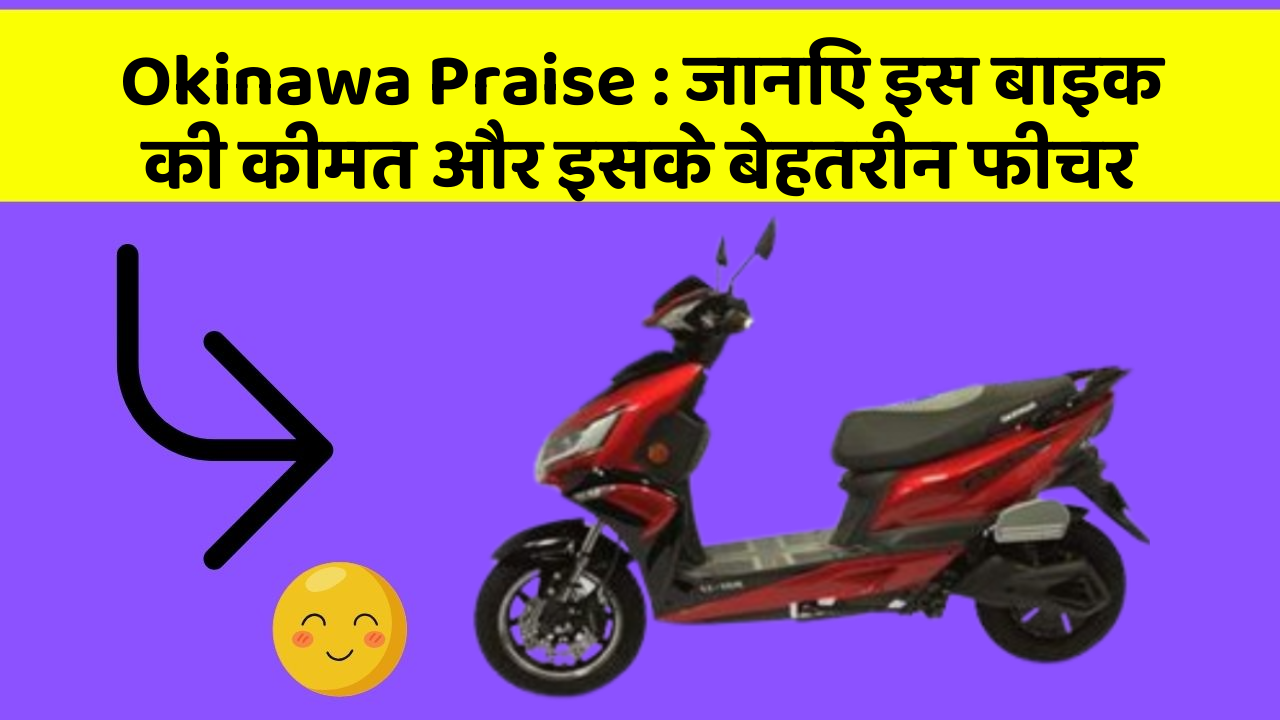 Okinawa Praise: जानिए इस बाइक की कीमत और इसके बेहतरीन फीचर