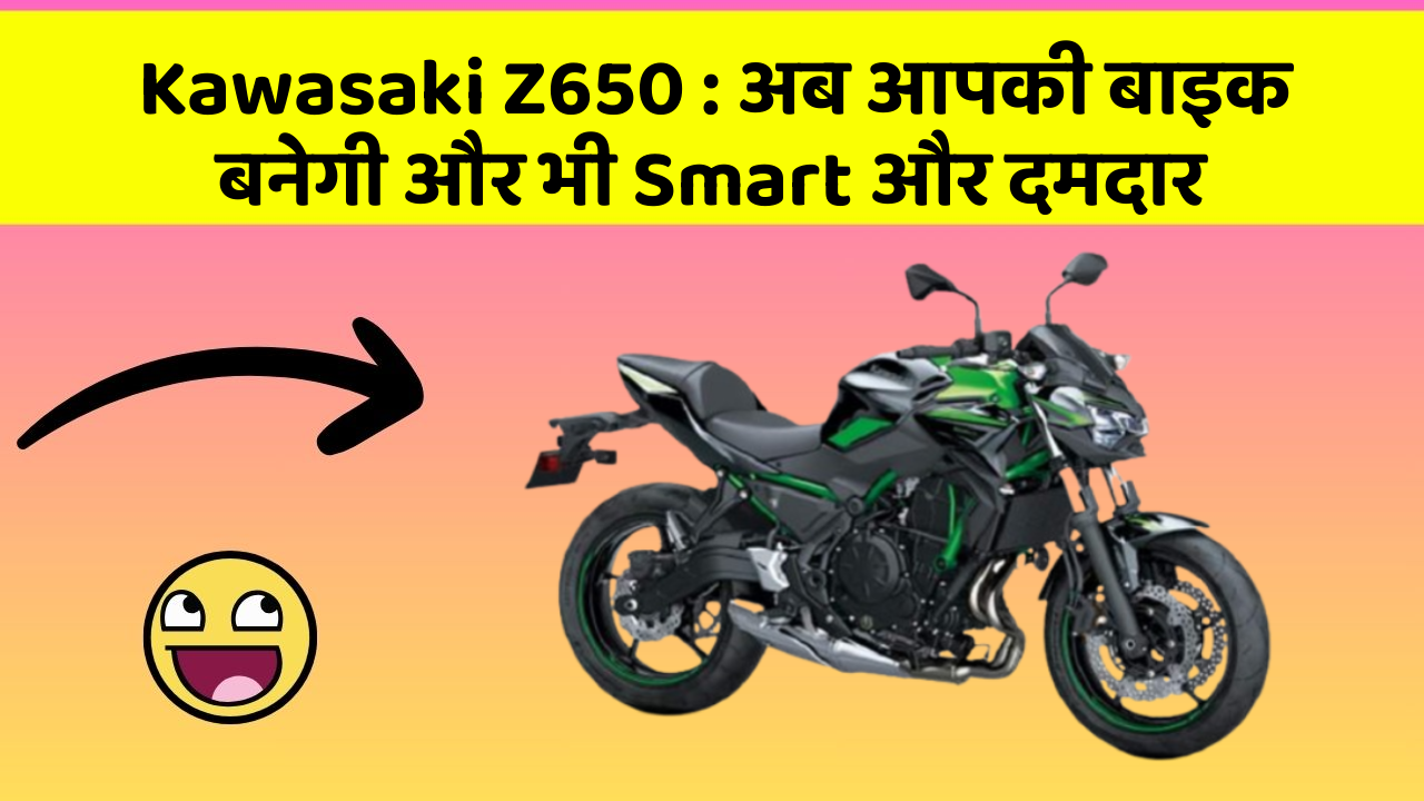 Kawasaki Z650: अब आपकी बाइक बनेगी और भी Smart और दमदार