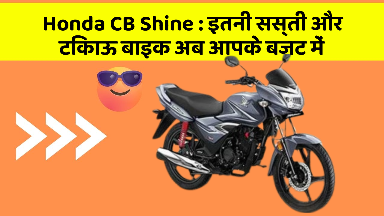 Honda CB Shine: इतनी सस्ती और टिकाऊ बाइक अब आपके बजट में