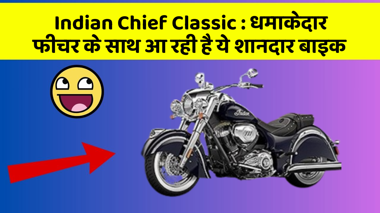 Indian Chief Classic: धमाकेदार फीचर के साथ आ रही है ये शानदार बाइक