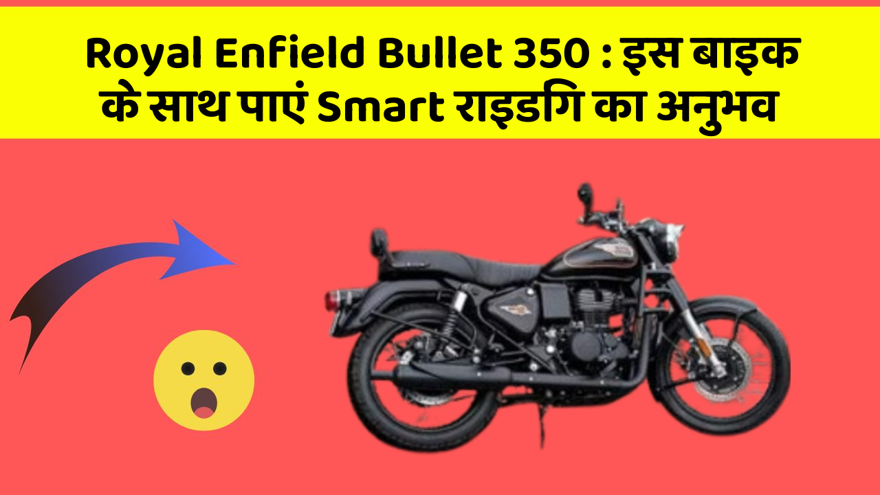 Royal Enfield Bullet 350 : इस बाइक के साथ पाएं Smart राइडिंग का अनुभव