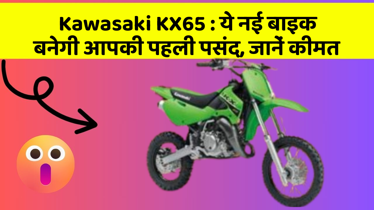 Kawasaki KX65 : ये नई बाइक बनेगी आपकी पहली पसंद, जानें कीमत