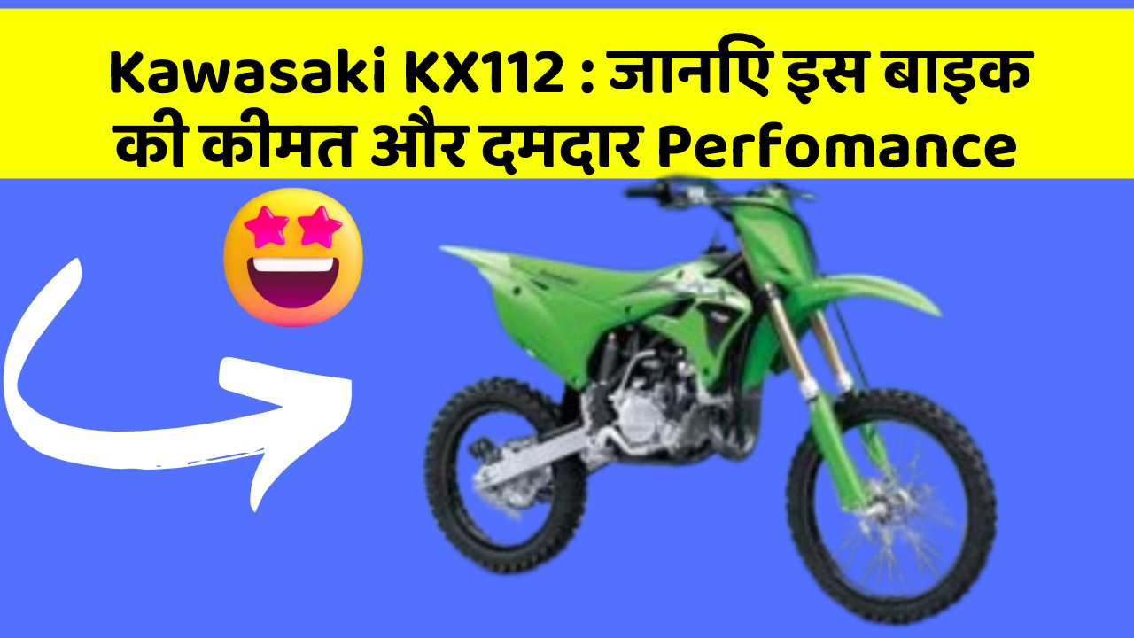 Kawasaki KX112: जानिए इस बाइक की कीमत और दमदार Perfomance