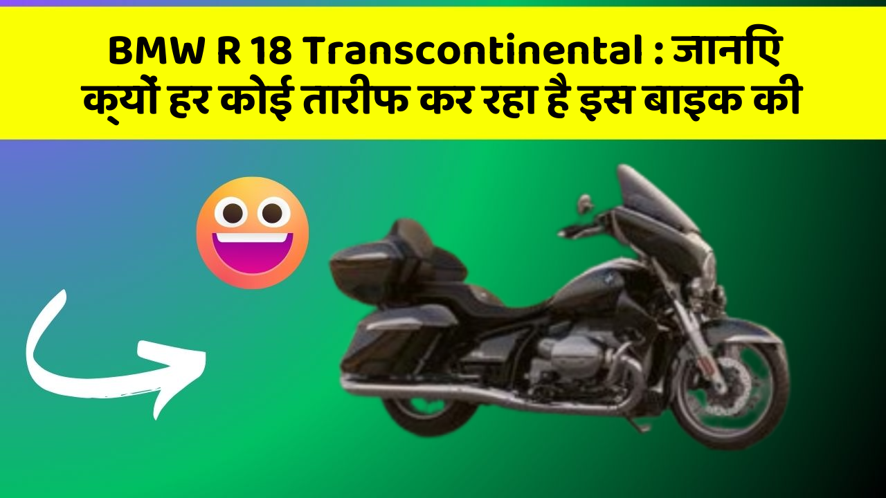 BMW R 18 Transcontinental: जानिए क्यों हर कोई तारीफ कर रहा है इस बाइक की
