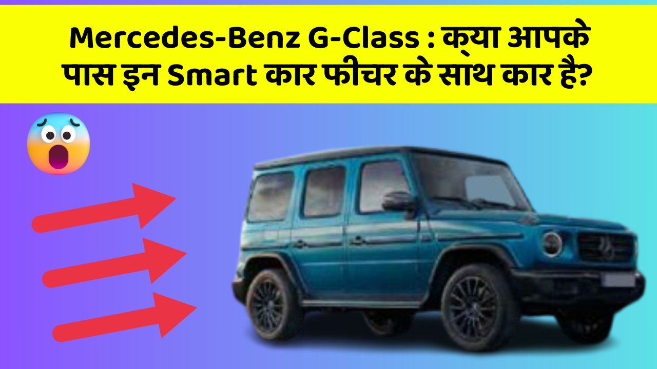 Mercedes-Benz G-Class : क्या आपके पास इन Smart कार फीचर के साथ कार है?