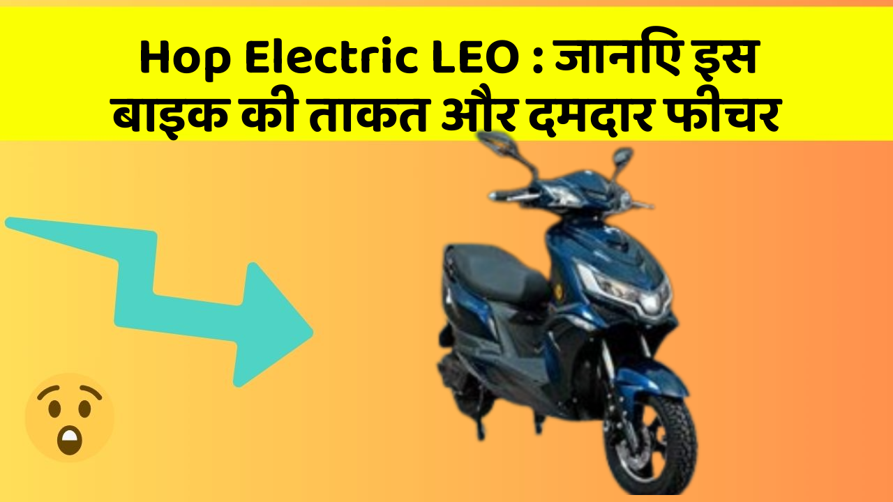 Hop Electric LEO: जानिए इस बाइक की ताकत और दमदार फीचर