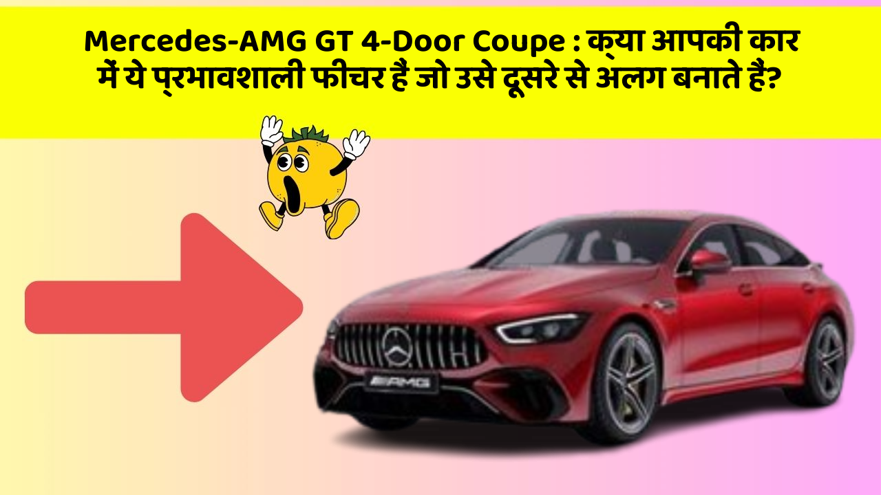 Mercedes-AMG GT 4-Door Coupe: क्या आपकी कार में ये प्रभावशाली फीचर हैं जो उसे दूसरे से अलग बनाते हैं?