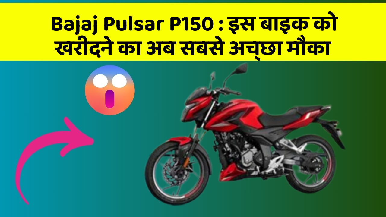 Bajaj Pulsar P150 : इस बाइक को खरीदने का अब सबसे अच्छा मौका