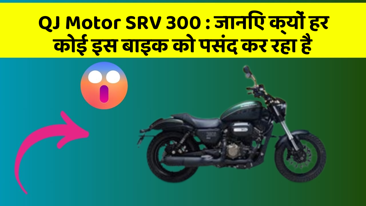 QJ Motor SRV 300: जानिए क्यों हर कोई इस बाइक को पसंद कर रहा है